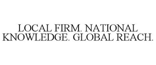 LOCAL FIRM. NATIONAL KNOWLEDGE. GLOBAL REACH.