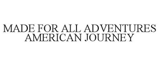 MADE FOR ALL ADVENTURES AMERICAN JOURNEY