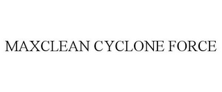 MAXCLEAN CYCLONE FORCE