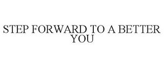 STEP FORWARD TO A BETTER YOU