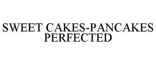 SWEET CAKES-PANCAKES PERFECTED