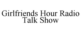 GIRLFRIENDS HOUR RADIO TALK SHOW