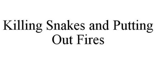 KILLING SNAKES AND PUTTING OUT FIRES