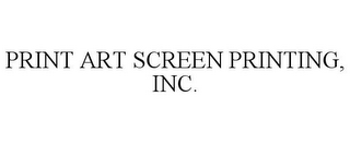 PRINT ART SCREEN PRINTING, INC.