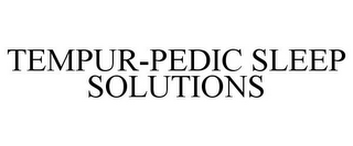 TEMPUR-PEDIC SLEEP SOLUTIONS