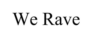 WE RAVE