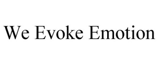 WE EVOKE EMOTION