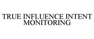 TRUE INFLUENCE INTENT MONITORING