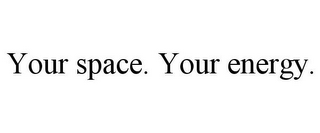 YOUR SPACE. YOUR ENERGY.