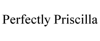 PERFECTLY PRISCILLA
