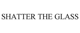 SHATTER THE GLASS
