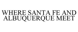 WHERE SANTA FE AND ALBUQUERQUE MEET