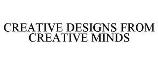 CREATIVE DESIGNS FROM CREATIVE MINDS
