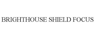 BRIGHTHOUSE SHIELD FOCUS