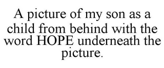 A PICTURE OF MY SON AS A CHILD FROM BEHIND WITH THE WORD HOPE UNDERNEATH THE PICTURE.
