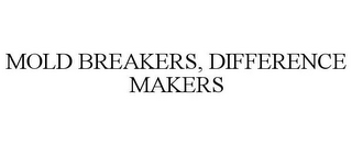 MOLD BREAKERS, DIFFERENCE MAKERS