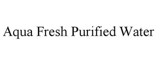 AQUA FRESH PURIFIED WATER