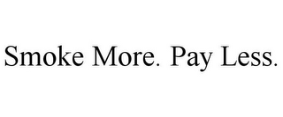 SMOKE MORE. PAY LESS.