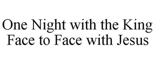 ONE NIGHT WITH THE KING FACE TO FACE WITH JESUS