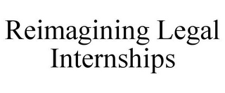 REIMAGINING LEGAL INTERNSHIPS