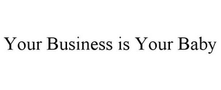 YOUR BUSINESS IS YOUR BABY