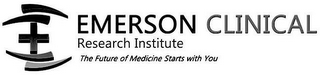 E EMERSON CLINICAL RESEARCH INSTITUTE THE FUTURE OF MEDICINE STARTS WITH YOU