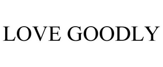LOVE GOODLY
