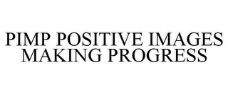 PIMP POSITIVE IMAGES MAKING PROGRESS