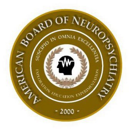 AMERICAN BOARD OF NEUROPSYCHIATRY - 2000 - SUSCIPIO IN OMNIA EXCELLENTIA EXPLORATION, EDUCATION, EXPERIMENTATION