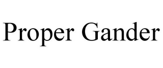 PROPER GANDER
