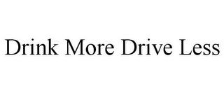 DRINK MORE DRIVE LESS