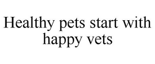 HEALTHY PETS START WITH HAPPY VETS