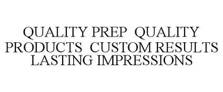 QUALITY PREP QUALITY PRODUCTS CUSTOM RESULTS LASTING IMPRESSIONS