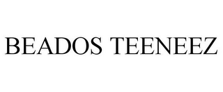 BEADOS TEENEEZ