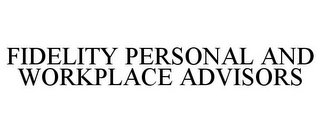 FIDELITY PERSONAL AND WORKPLACE ADVISORS