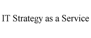 IT STRATEGY AS A SERVICE