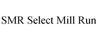 SMR SELECT MILL RUN