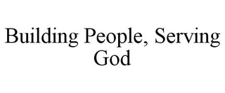 BUILDING PEOPLE, SERVING GOD