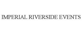 IMPERIAL RIVERSIDE EVENTS