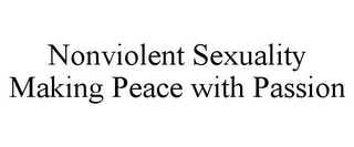 NONVIOLENT SEXUALITY MAKING PEACE WITH PASSION