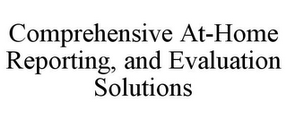 COMPREHENSIVE AT-HOME REPORTING, AND EVALUATION SOLUTIONS