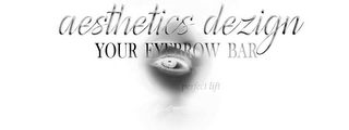 AESTHETICS DEZIGN YOUR EYEBROW BAR PERFECT LIFT