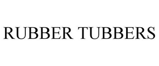 RUBBER TUBBERS