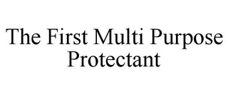 THE FIRST MULTI PURPOSE PROTECTANT