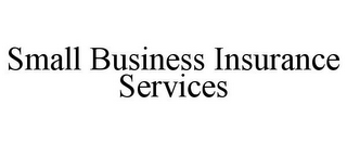 SMALL BUSINESS INSURANCE SERVICES