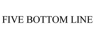 FIVE BOTTOM LINE