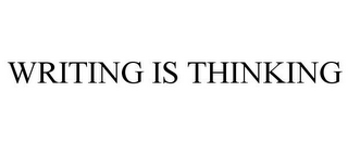 WRITING IS THINKING