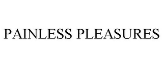 PAINLESS PLEASURES