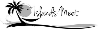 ISLANDS MEET