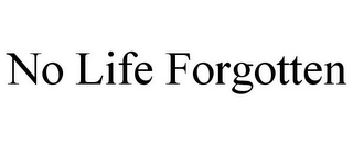 NO LIFE FORGOTTEN